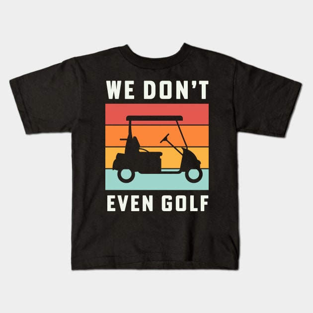 We Dont Even Golf Cart Retirement Camping Kids T-Shirt by PodDesignShop